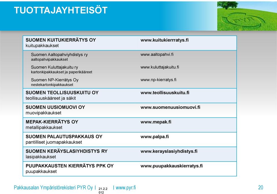 PALAUTUSPAKKAUS OY pantilliset juomapakkaukset SUOMEN KERÄYSLASIYHDISTYS RY lasipakkaukset PUUPAKKAUSTEN KIERRÄTYS PPK OY puupakkaukset www.kuitukierrratys.fi www.aaltopahvi.