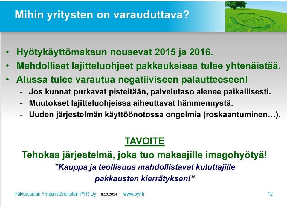 - Muutokset lajitteluohjeissa aiheuttavat hämmennystä. - Uuden järjestelmän käyttöönotossa ongelmia (roskaantuminen ).