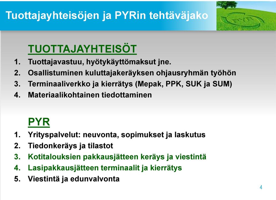 Materiaalikohtainen tiedottaminen PYR 1. Yrityspalvelut: neuvonta, sopimukset ja laskutus 2.