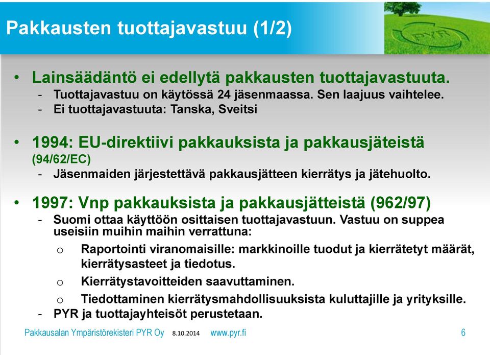 1997: Vnp pakkauksista ja pakkausjätteistä (962/97) - Suomi ottaa käyttöön osittaisen tuottajavastuun.