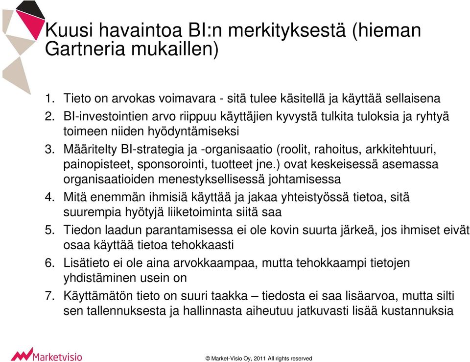 Määritelty BI-strategia ja -organisaatio (roolit, rahoitus, arkkitehtuuri, painopisteet, sponsorointi, tuotteet jne.) ovat keskeisessä asemassa organisaatioiden menestyksellisessä johtamisessa 4.