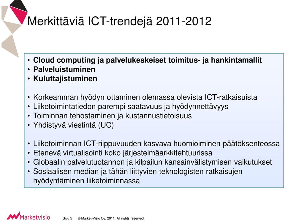 Liiketoiminnan ICT-riippuvuuden kasvava huomioiminen päätöksenteossa Etenevä virtualisointi koko järjestelmäarkkitehtuurissa Globaalin palvelutuotannon ja kilpailun