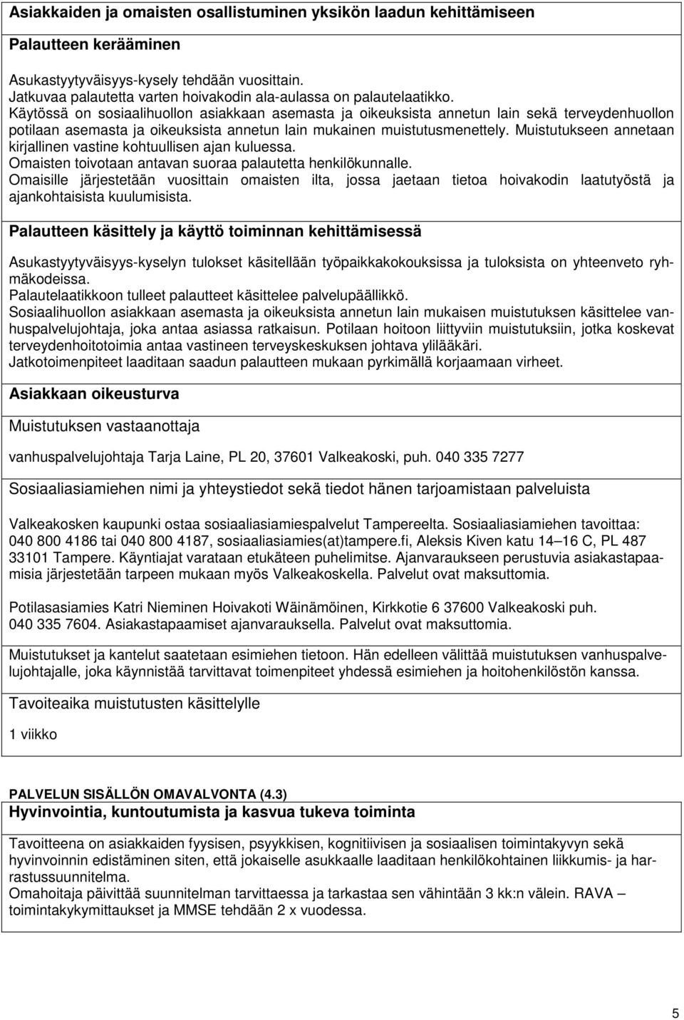 Käytössä on sosiaalihuollon asiakkaan asemasta ja oikeuksista annetun lain sekä terveydenhuollon potilaan asemasta ja oikeuksista annetun lain mukainen muistutusmenettely.