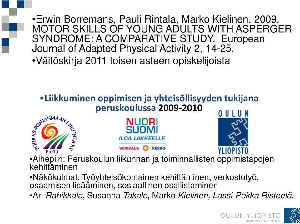 Väitöskirja 2011 toisen asteen opiskelijoista Liikkuminen oppimisen ja yhteisöllisyyden tukijana peruskoulussa 2009-2010 Aihepiiri: