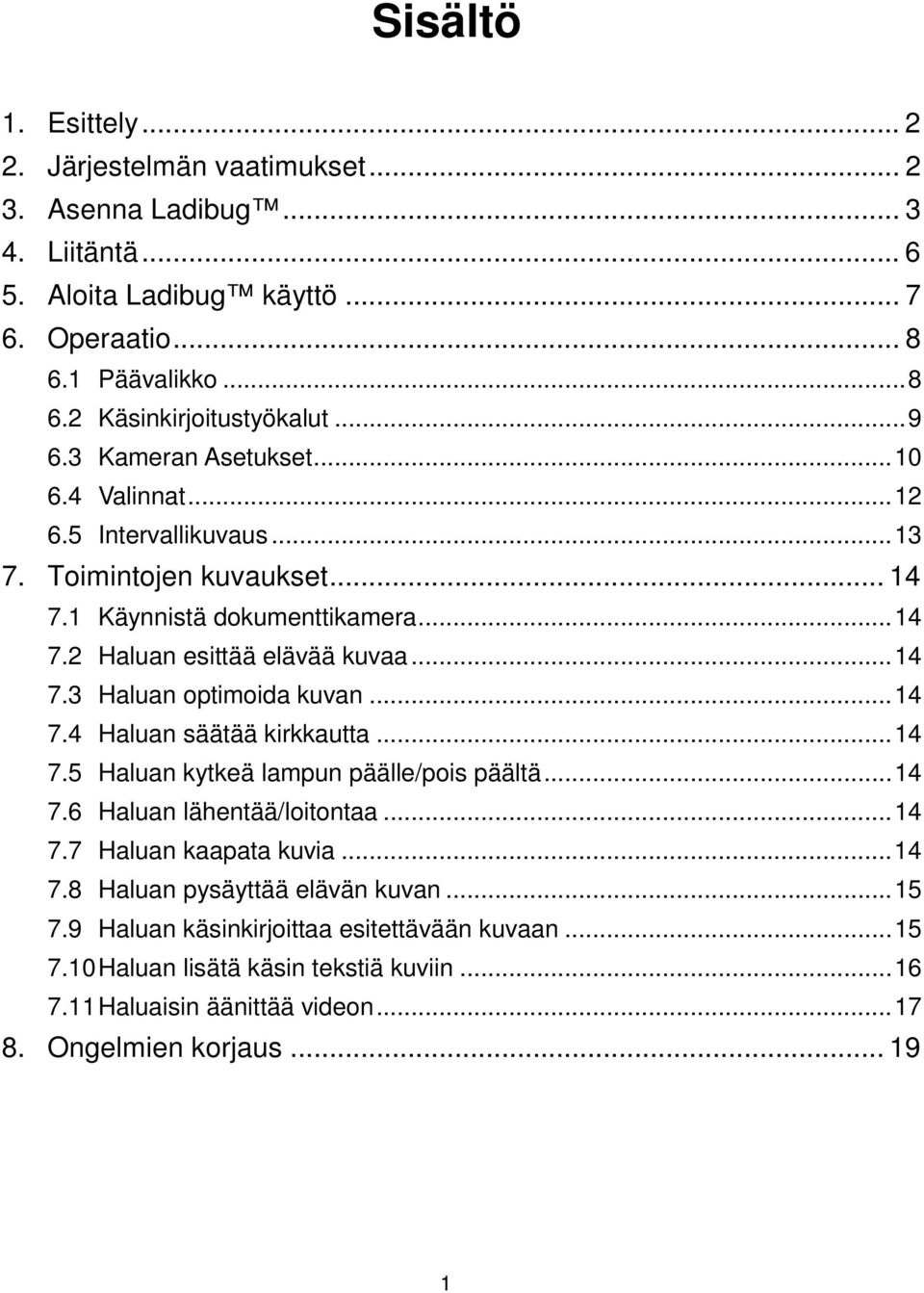 .. 14 7.4 Haluan säätää kirkkautta... 14 7.5 Haluan kytkeä lampun päälle/pois päältä... 14 7.6 Haluan lähentää/loitontaa... 14 7.7 Haluan kaapata kuvia... 14 7.8 Haluan pysäyttää elävän kuvan.