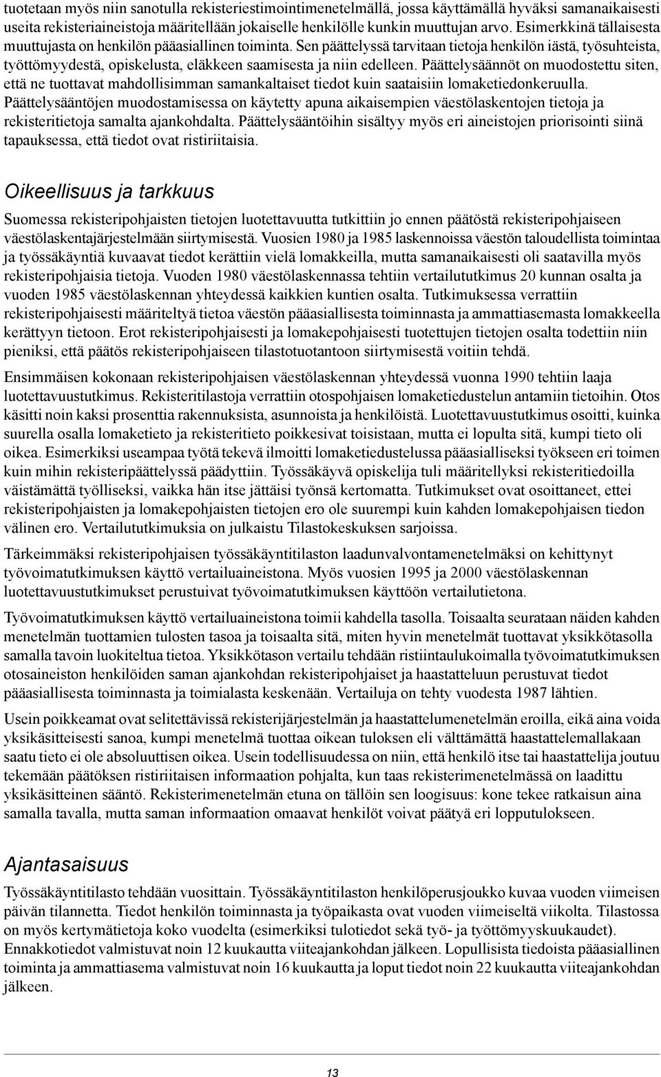 Sen päättelyssä tarvitaan tietoja henkilön iästä, työsuhteista, työttömyydestä, opiskelusta, eläkkeen saamisesta ja niin edelleen.