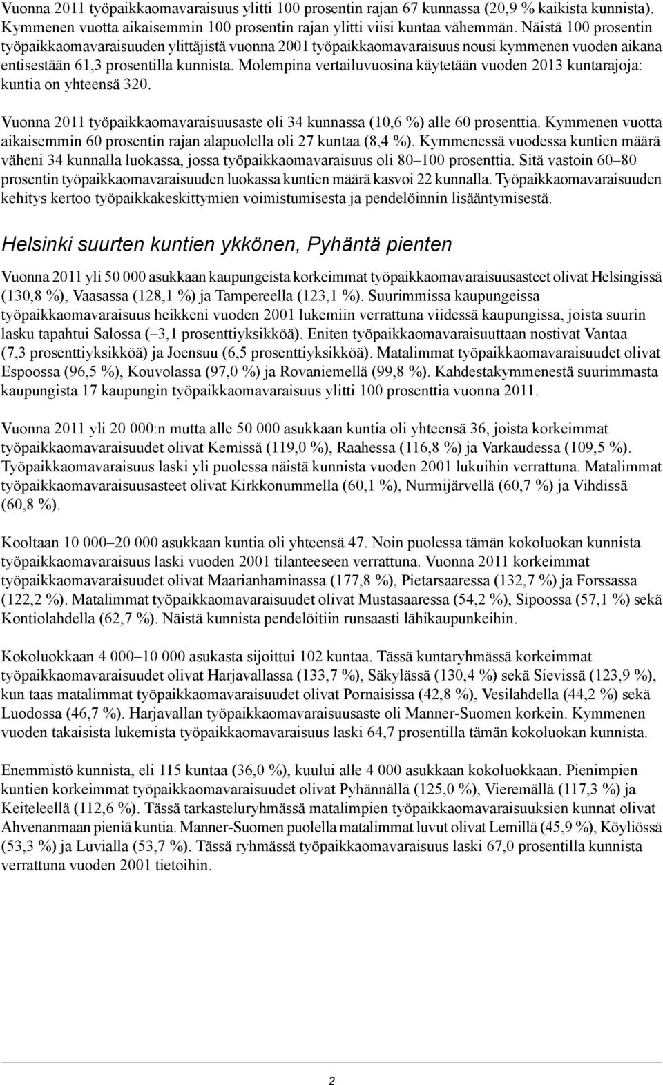 Molempina vertailuvuosina käytetään vuoden 2013 kuntarajoja: kuntia on yhteensä 320. Vuonna 2011 työpaikkaomavaraisuusaste oli 34 kunnassa (10,6 %) alle 60 prosenttia.