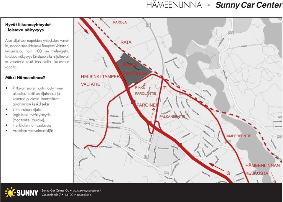 Miksi Hämeenlinna? Riittävän suuren tontin löytyminen alueelta.