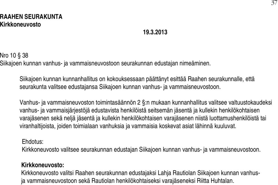 Vanhus- ja vammaisneuvoston toimintasäännön 2 :n mukaan kunnanhallitus valitsee valtuustokaudeksi vanhus- ja vammaisjärjestöjä edustavista henkilöistä seitsemän jäsentä ja kullekin henkilökohtaisen