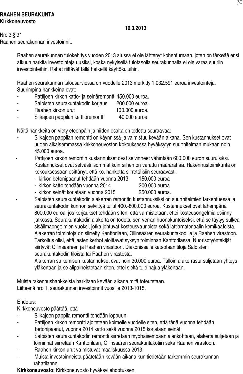 suuriin investointeihin. Rahat riittävät tällä hetkellä käyttökuluihin. Raahen seurakunnan talousarviossa on vuodelle 2013 merkitty 1.032.591 euroa investointeja.
