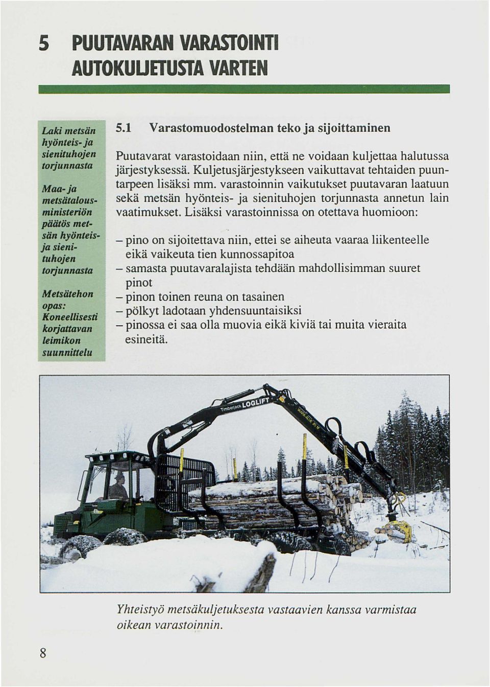 Kuljetusjärjestykseen vaikuttavat tehtaiden puuntarpeen lisäksi mm. varastoinnin vaikutukset puutavaran laatuun sekä metsän hyönteis- ja sienituhojen torjunnasta annetun lain vaatimukset.