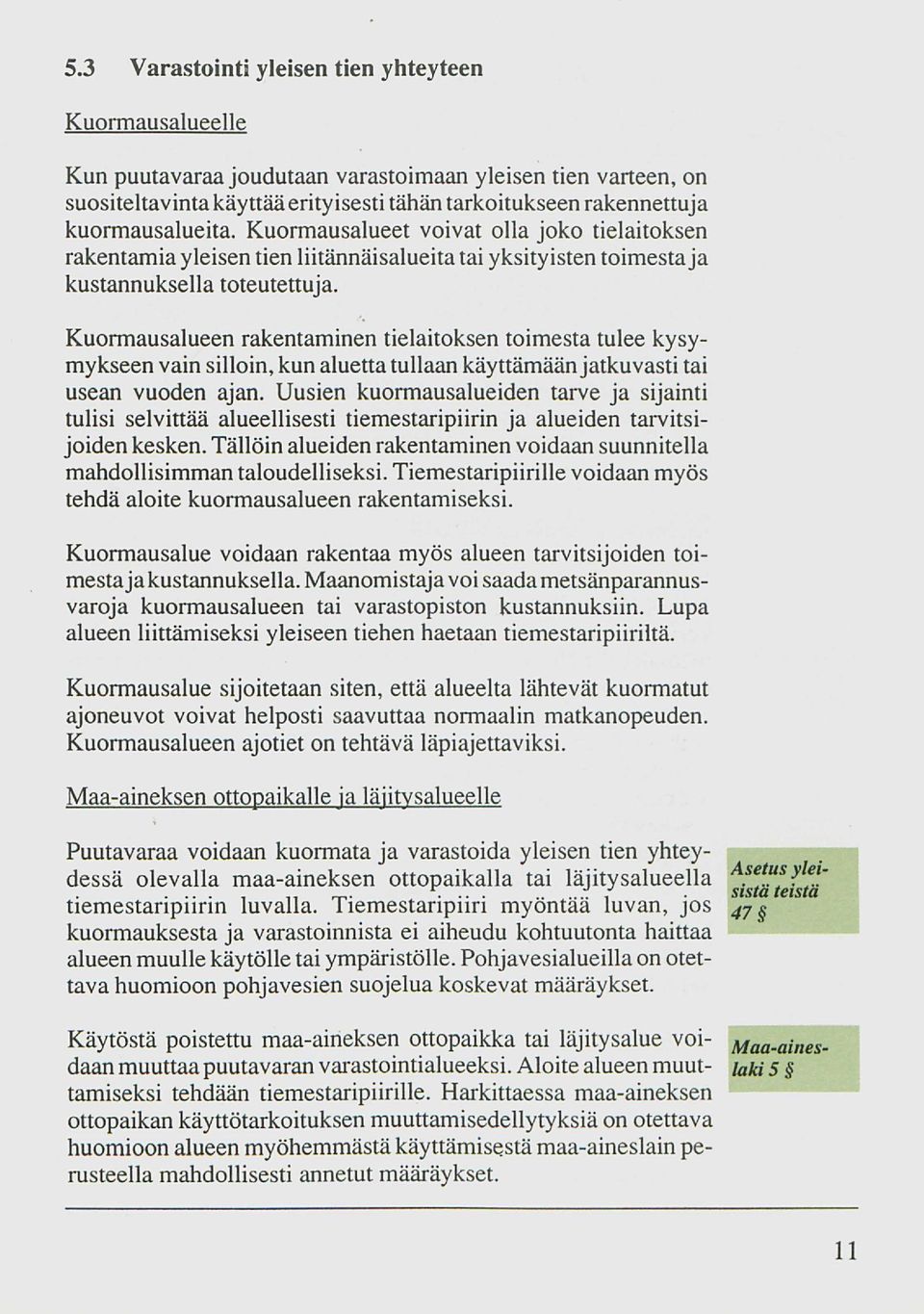 Kuormausalueen rakentaminen tielaitoksen toimesta tulee kysymykseen vain silloin, kun aluetta tullaan käyttämään jatkuvasti tai usean vuoden ajan.