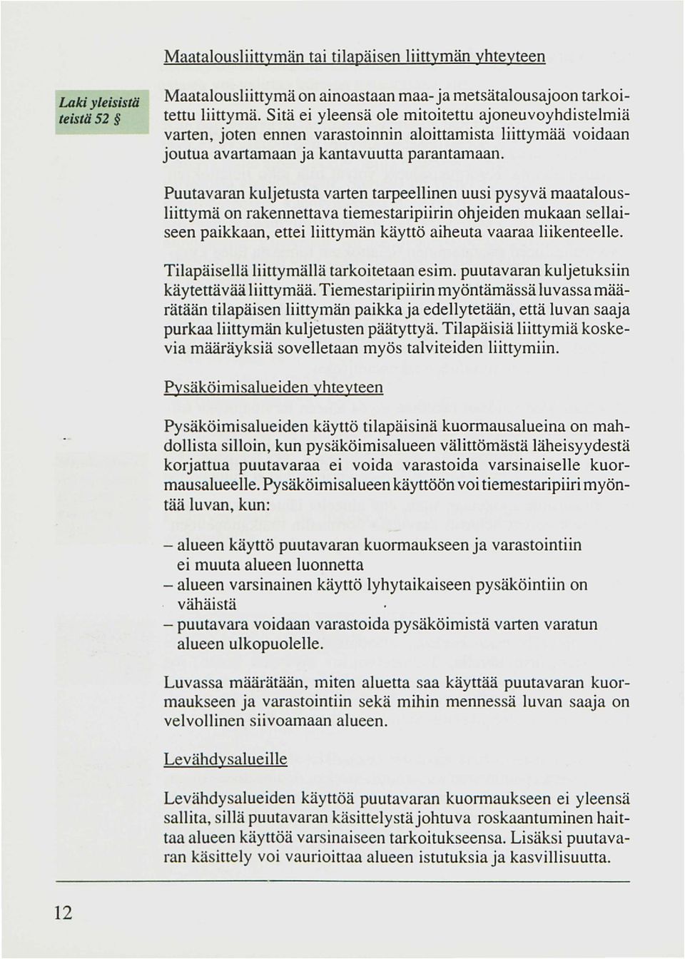 Puutavaran kuljetusta varten tarpeellinen uusi pysyvä maatalousliittymä on rakennettava tiemestaripiirin ohjeiden mukaan sellaiseen paikkaan, ettei liittymän käyttö aiheuta vaaraa liikenteelle.