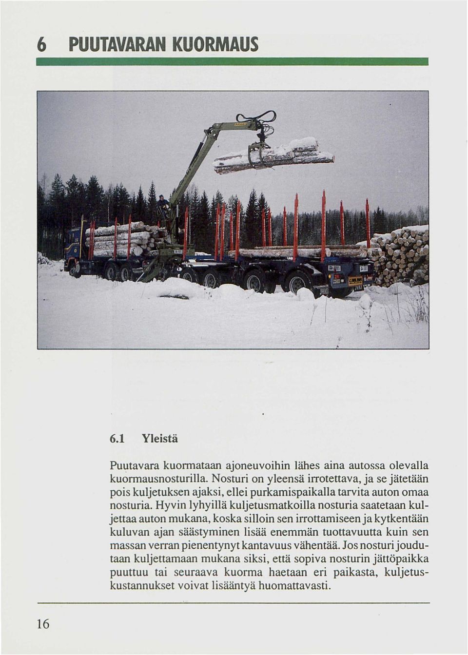 Hyvin lyhyillä kuljetusmatkoilla nosturia saatetaan kuljettaa auton mukana, koska silloin sen irrottamiseen ja kytkentään kuluvan ajan säästyminen lisää enemmän