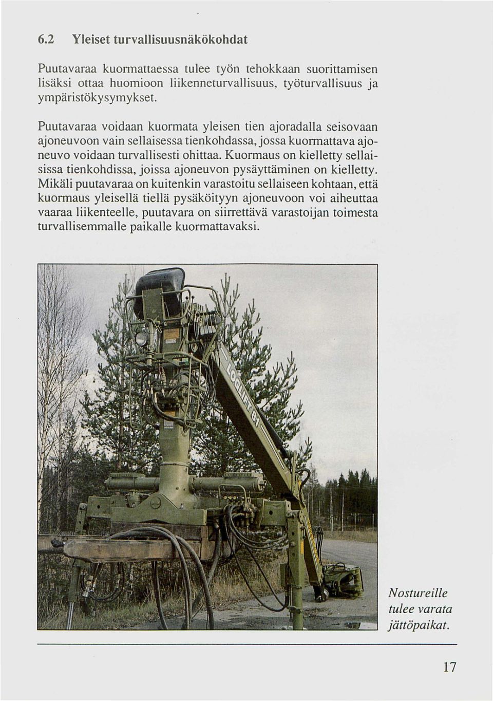 Kuormaus on kielletty sellaisissa tienkohdissa, joissa ajoneuvon pysäyttäminen on kielletty.