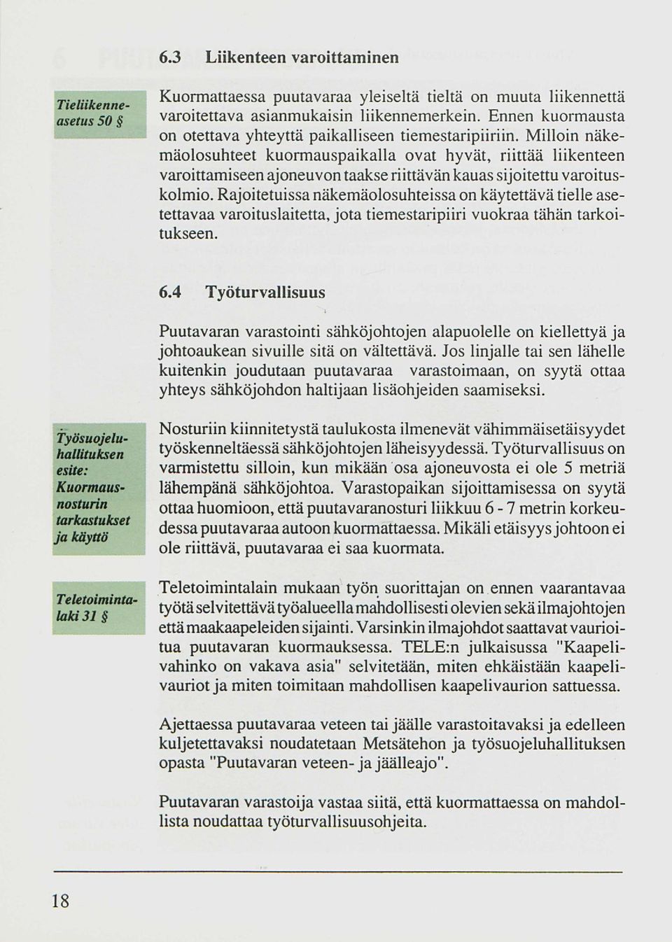 Milloin näkemäolosuhteet kuormauspaikalla ovat hyvät, riittää liikenteen varoittamiseen ajoneuvon taakse riittävän kauas sijoitettu varoituskolmio.
