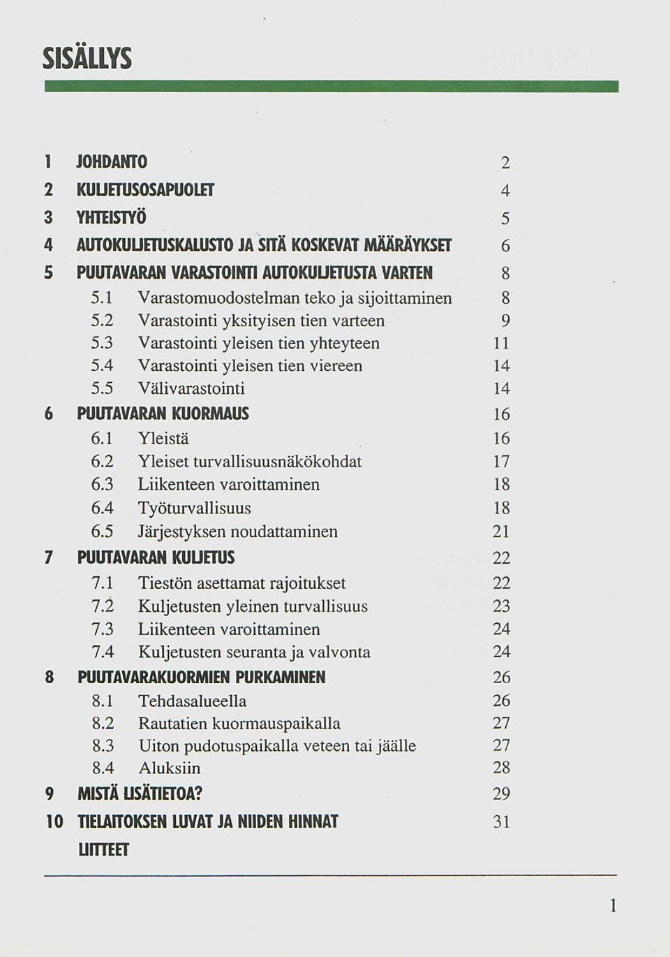 5 Väli varastointi 14 6 PUUTAVARAN KUORMAUS 16 6.1 Yleistä 16 6.2 Yleiset turvallisuusnäkökohdat 17 6.3 Liikenteen varoittaminen 18 6.4 Työturvallisuus 18 6.