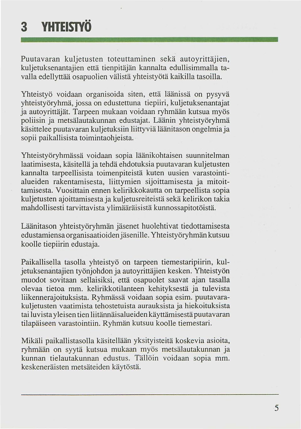 Tarpeen mukaan voidaan ryhmään kutsua myös poliisin ja metsälautakunnan edustajat.