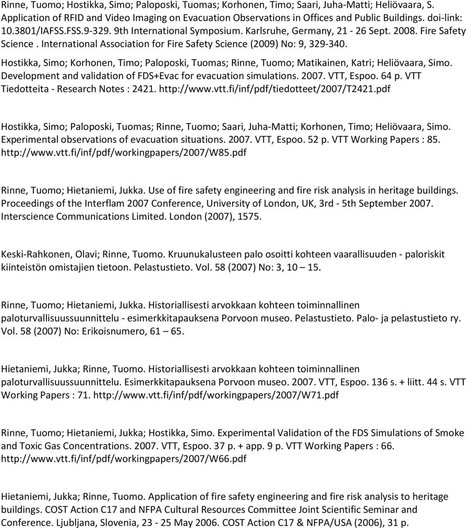 Hostikka, Simo; Korhonen, Timo; Paloposki, Tuomas; Rinne, Tuomo; Matikainen, Katri; Heliövaara, Simo. Development and validation of FDS+Evac for evacuation simulations. 2007. VTT, Espoo. 64 p.