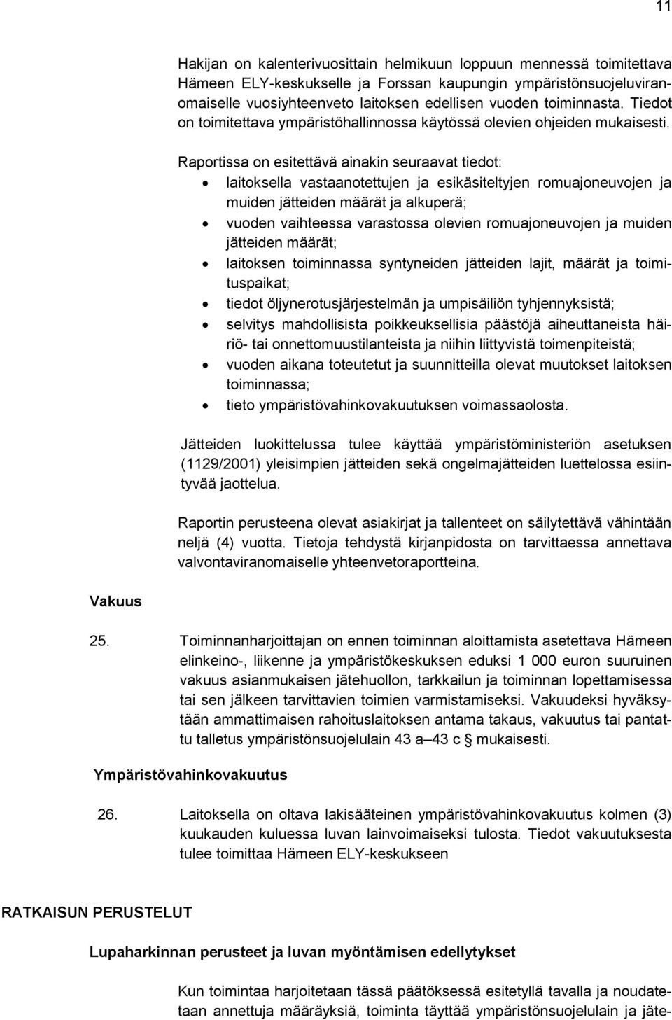 Raportissa on esitettävä ainakin seuraavat tiedot: laitoksella vastaanotettujen ja esikäsiteltyjen romuajoneuvojen ja muiden jätteiden määrät ja alkuperä; vuoden vaihteessa varastossa olevien