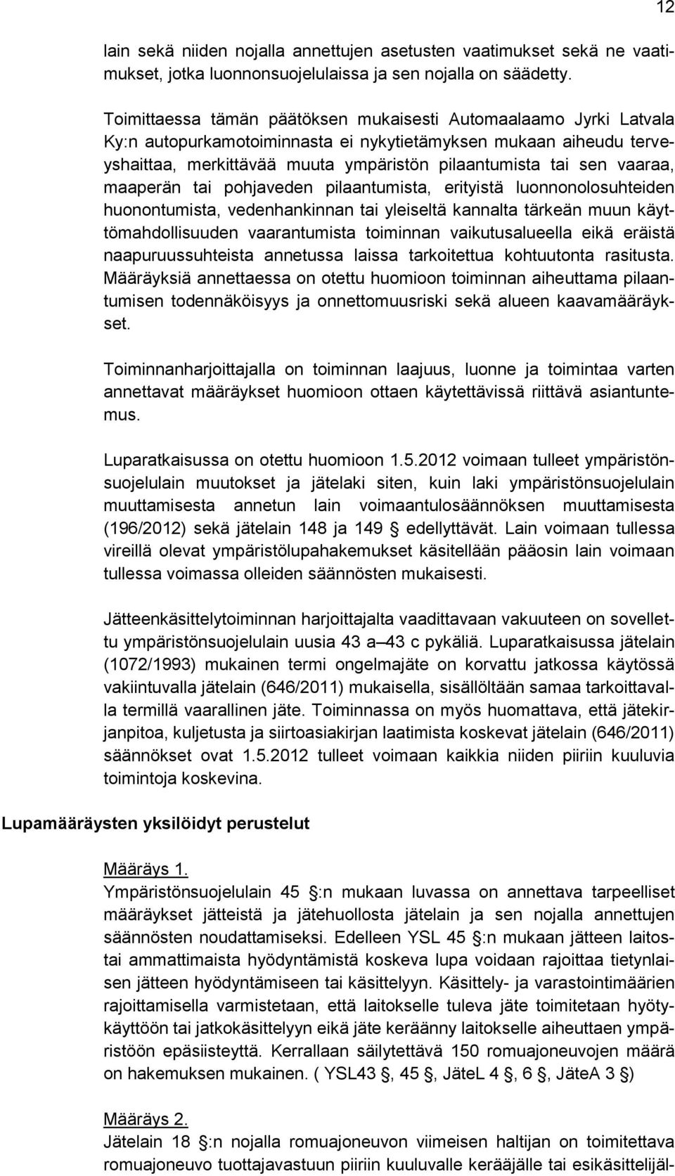 vaaraa, maaperän tai pohjaveden pilaantumista, erityistä luonnonolosuhteiden huonontumista, vedenhankinnan tai yleiseltä kannalta tärkeän muun käyttömahdollisuuden vaarantumista toiminnan