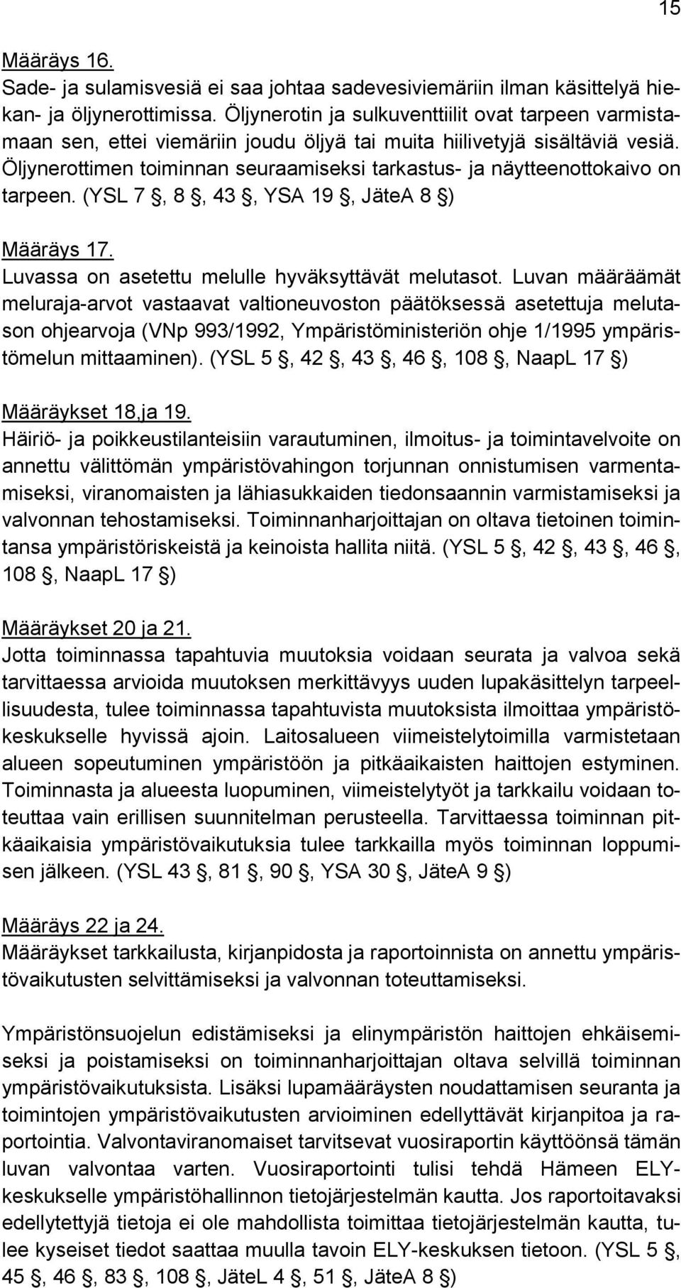 Öljynerottimen toiminnan seuraamiseksi tarkastus- ja näytteenottokaivo on tarpeen. (YSL 7, 8, 43, YSA 19, JäteA 8 ) Määräys 17. Luvassa on asetettu melulle hyväksyttävät melutasot.