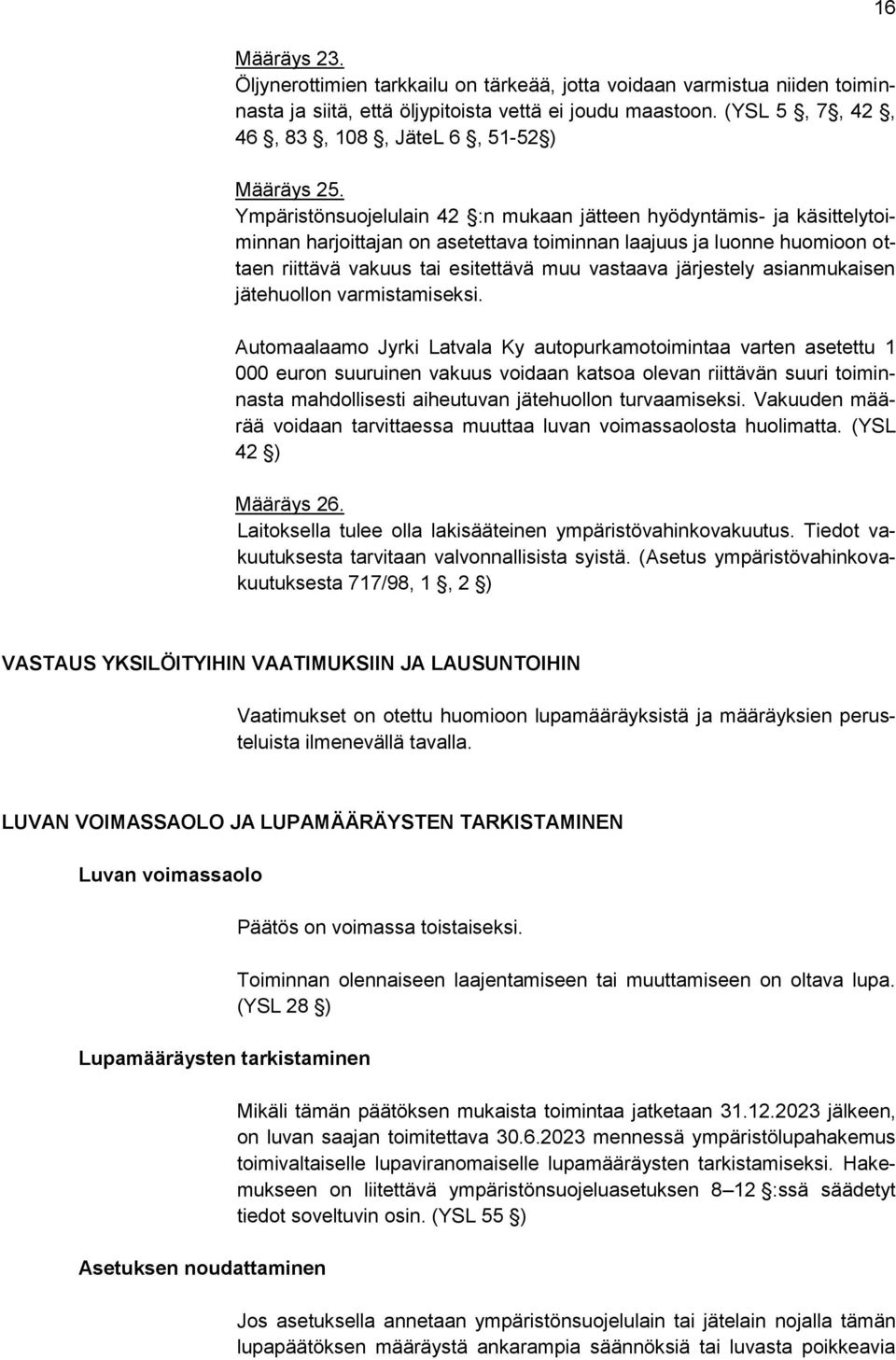 Ympäristönsuojelulain 42 :n mukaan jätteen hyödyntämis- ja käsittelytoiminnan harjoittajan on asetettava toiminnan laajuus ja luonne huomioon ottaen riittävä vakuus tai esitettävä muu vastaava