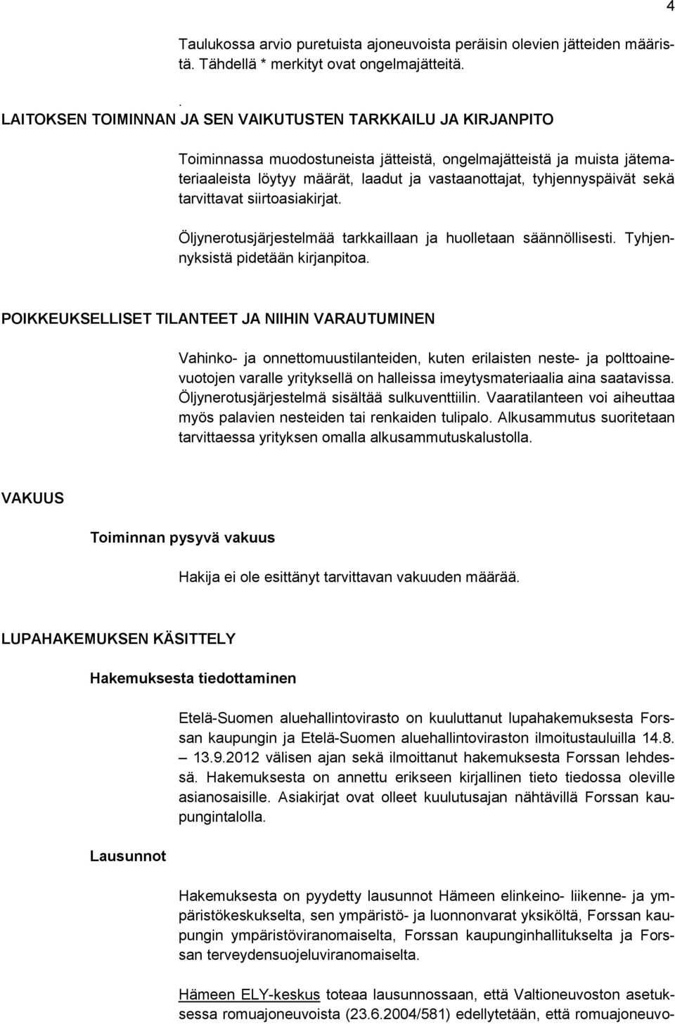 tyhjennyspäivät sekä tarvittavat siirtoasiakirjat. Öljynerotusjärjestelmää tarkkaillaan ja huolletaan säännöllisesti. Tyhjennyksistä pidetään kirjanpitoa.