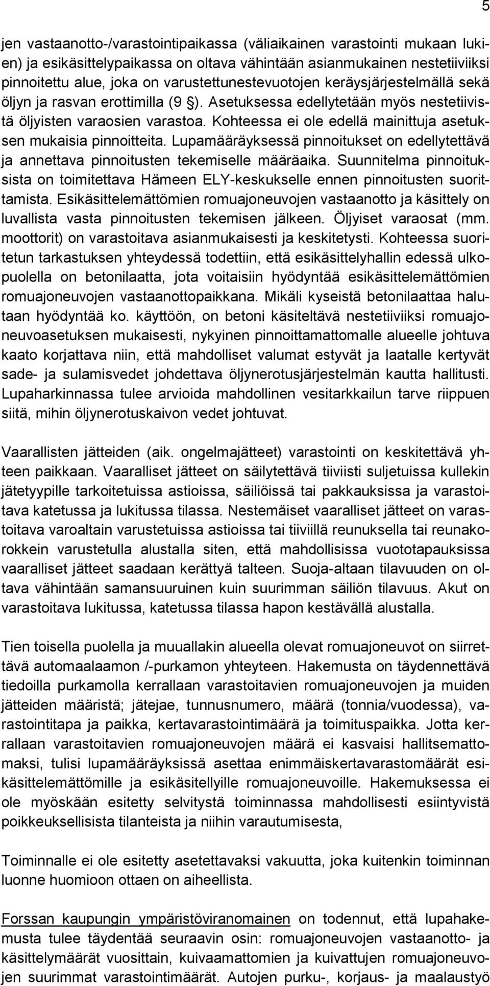 Kohteessa ei ole edellä mainittuja asetuksen mukaisia pinnoitteita. Lupamääräyksessä pinnoitukset on edellytettävä ja annettava pinnoitusten tekemiselle määräaika.