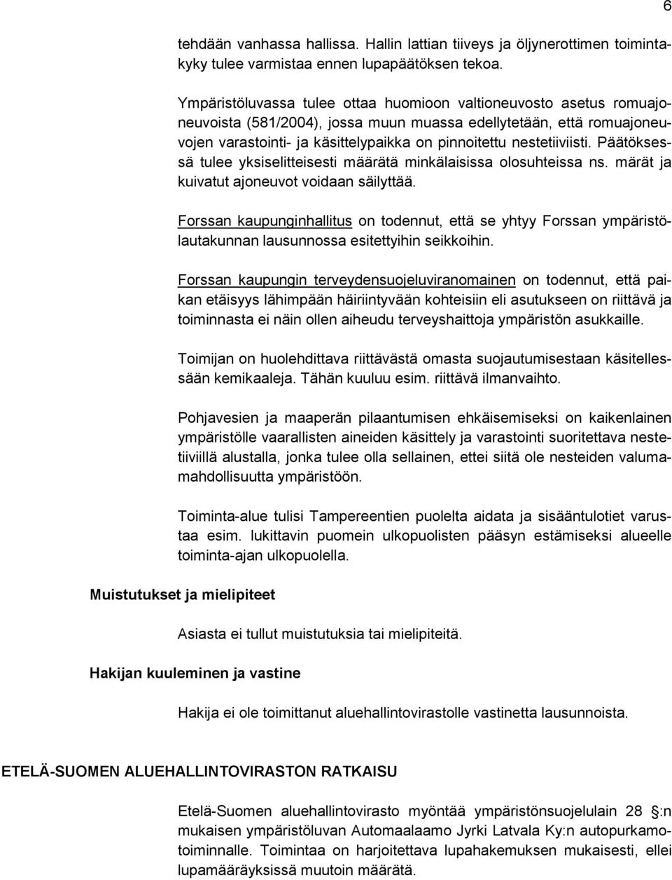 nestetiiviisti. Päätöksessä tulee yksiselitteisesti määrätä minkälaisissa olosuhteissa ns. märät ja kuivatut ajoneuvot voidaan säilyttää.