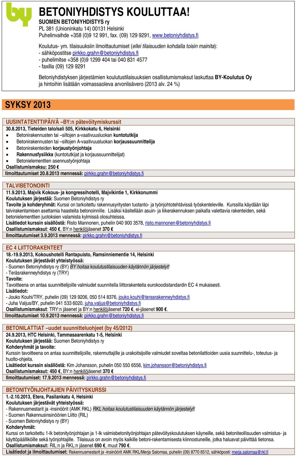 fi - puhelimitse +358 (0)9 1299 404 tai 040 831 4577 - faxilla (09) 129 9291 Betoniyhdistyksen järjestämien koulutustilaisuuksien osallistumismaksut laskuttaa BY-Koulutus Oy ja hintoihin lisätään