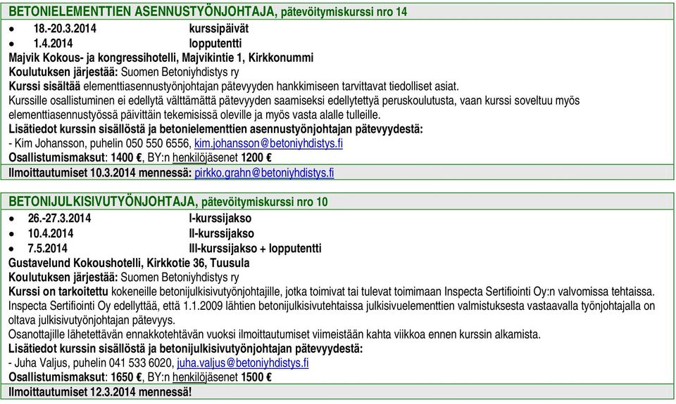 Kurssille osallistuminen ei edellytä välttämättä pätevyyden saamiseksi edellytettyä peruskoulutusta, vaan kurssi soveltuu myös elementtiasennustyössä päivittäin tekemisissä oleville ja myös vasta