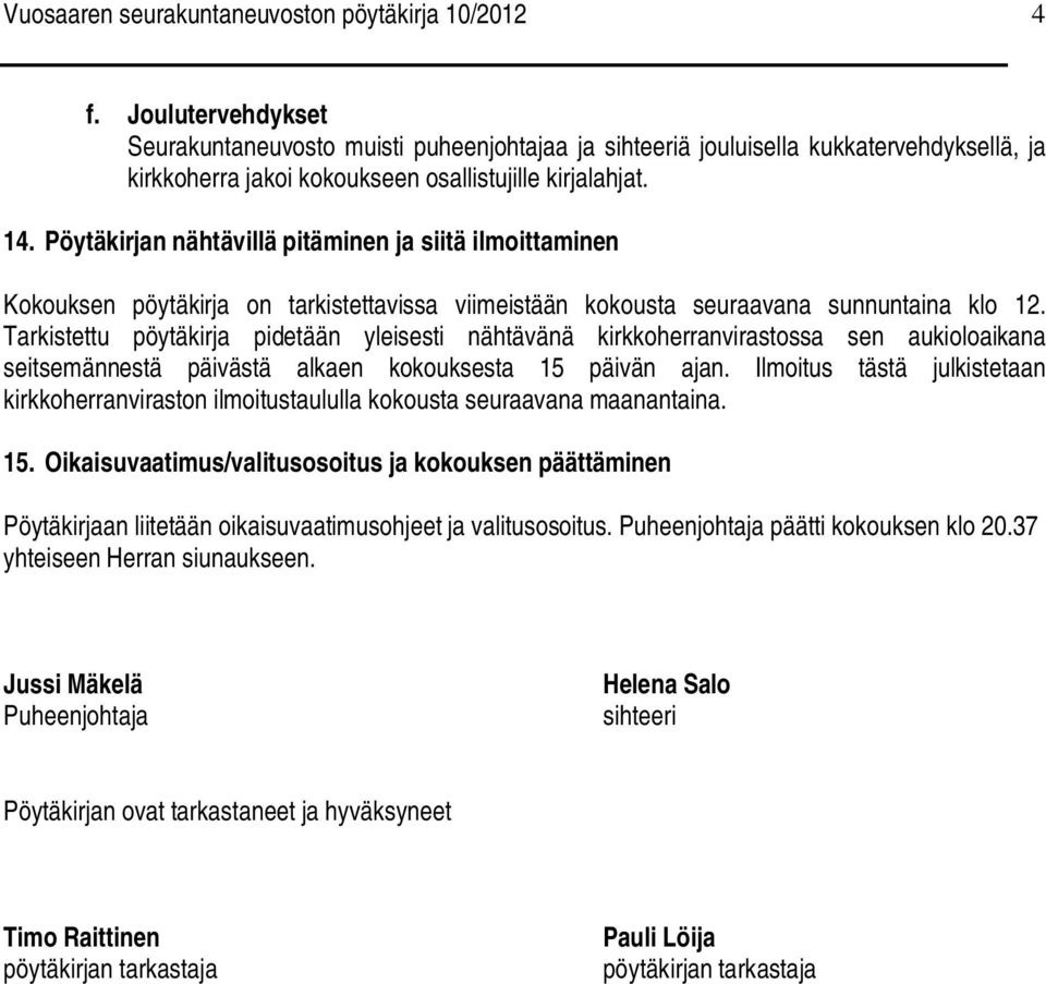 Pöytäkirjan nähtävillä pitäminen ja siitä ilmoittaminen Kokouksen pöytäkirja on tarkistettavissa viimeistään kokousta seuraavana sunnuntaina klo 12.