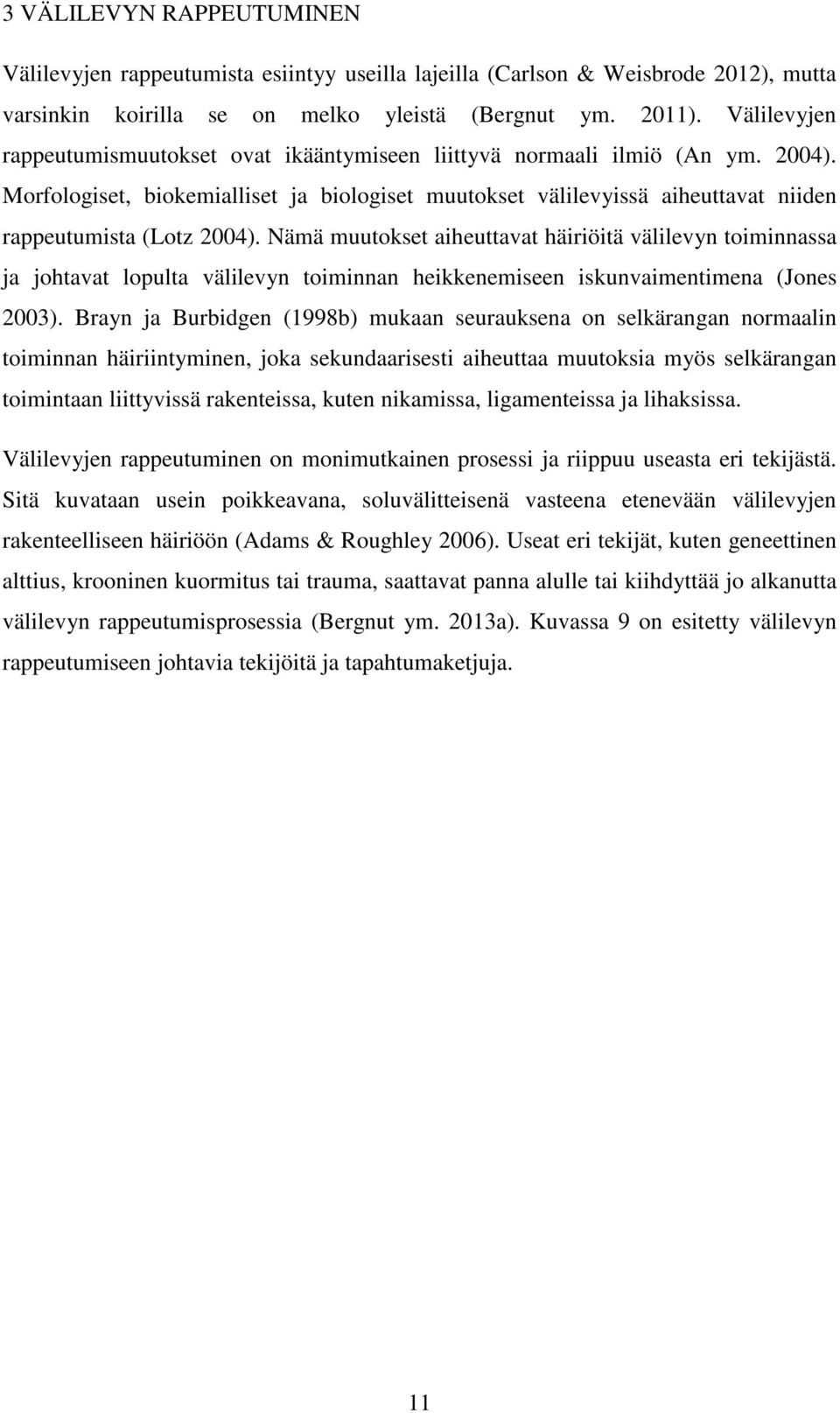 Morfologiset, biokemialliset ja biologiset muutokset välilevyissä aiheuttavat niiden rappeutumista (Lotz 2004).