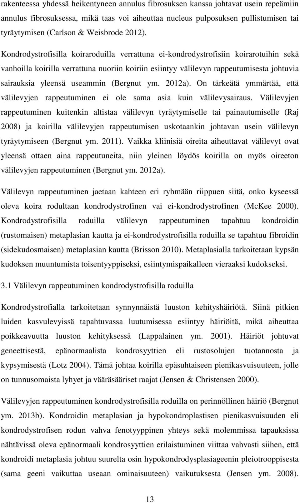 Kondrodystrofisilla koiraroduilla verrattuna ei-kondrodystrofisiin koirarotuihin sekä vanhoilla koirilla verrattuna nuoriin koiriin esiintyy välilevyn rappeutumisesta johtuvia sairauksia yleensä