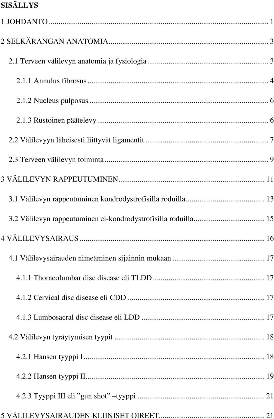 1 Välilevyn rappeutuminen kondrodystrofisilla roduilla... 13 3.2 Välilevyn rappeutuminen ei-kondrodystrofisilla roduilla... 15 4 VÄLILEVYSAIRAUS... 16 4.