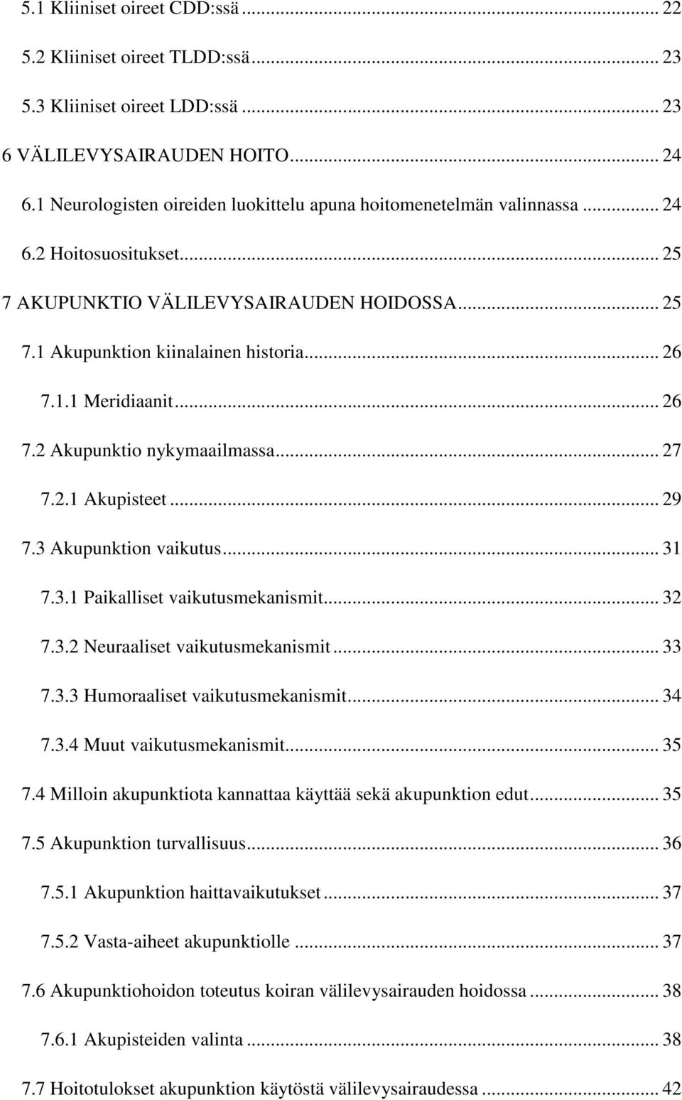 .. 26 7.2 Akupunktio nykymaailmassa... 27 7.2.1 Akupisteet... 29 7.3 Akupunktion vaikutus... 31 7.3.1 Paikalliset vaikutusmekanismit... 32 7.3.2 Neuraaliset vaikutusmekanismit... 33 7.3.3 Humoraaliset vaikutusmekanismit.