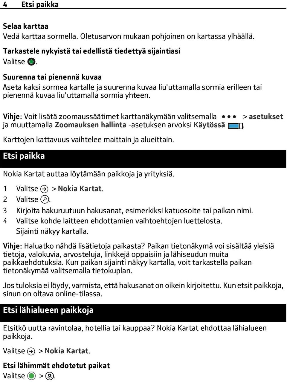 Vihje: Voit lisätä zoomaussäätimet karttanäkymään valitsemalla > asetukset ja muuttamalla Zoomauksen hallinta -asetuksen arvoksi Käytössä. Karttojen kattavuus vaihtelee maittain ja alueittain.