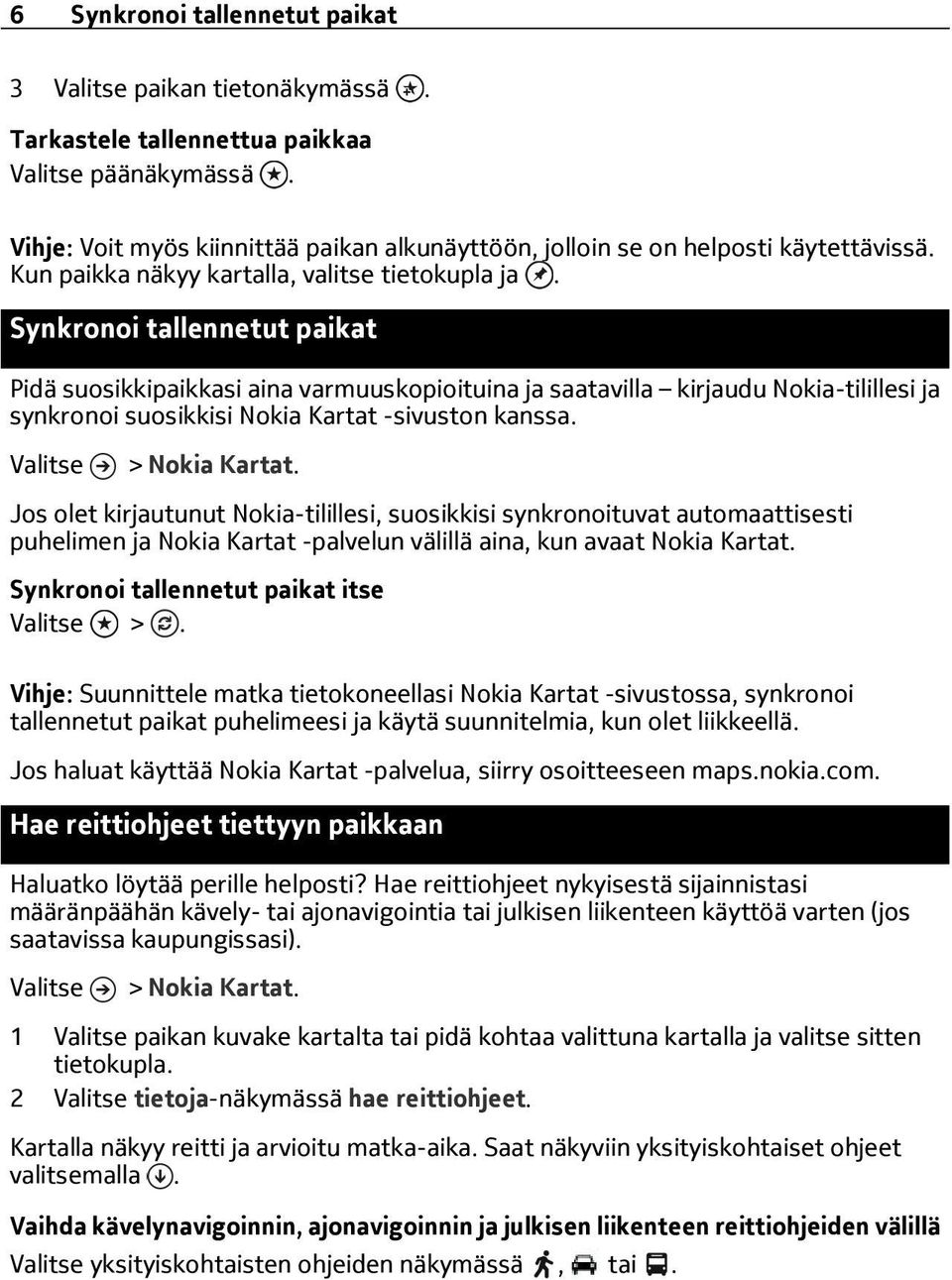 Synkronoi tallennetut paikat Pidä suosikkipaikkasi aina varmuuskopioituina ja saatavilla kirjaudu Nokia-tilillesi ja synkronoi suosikkisi Nokia Kartat -sivuston kanssa.