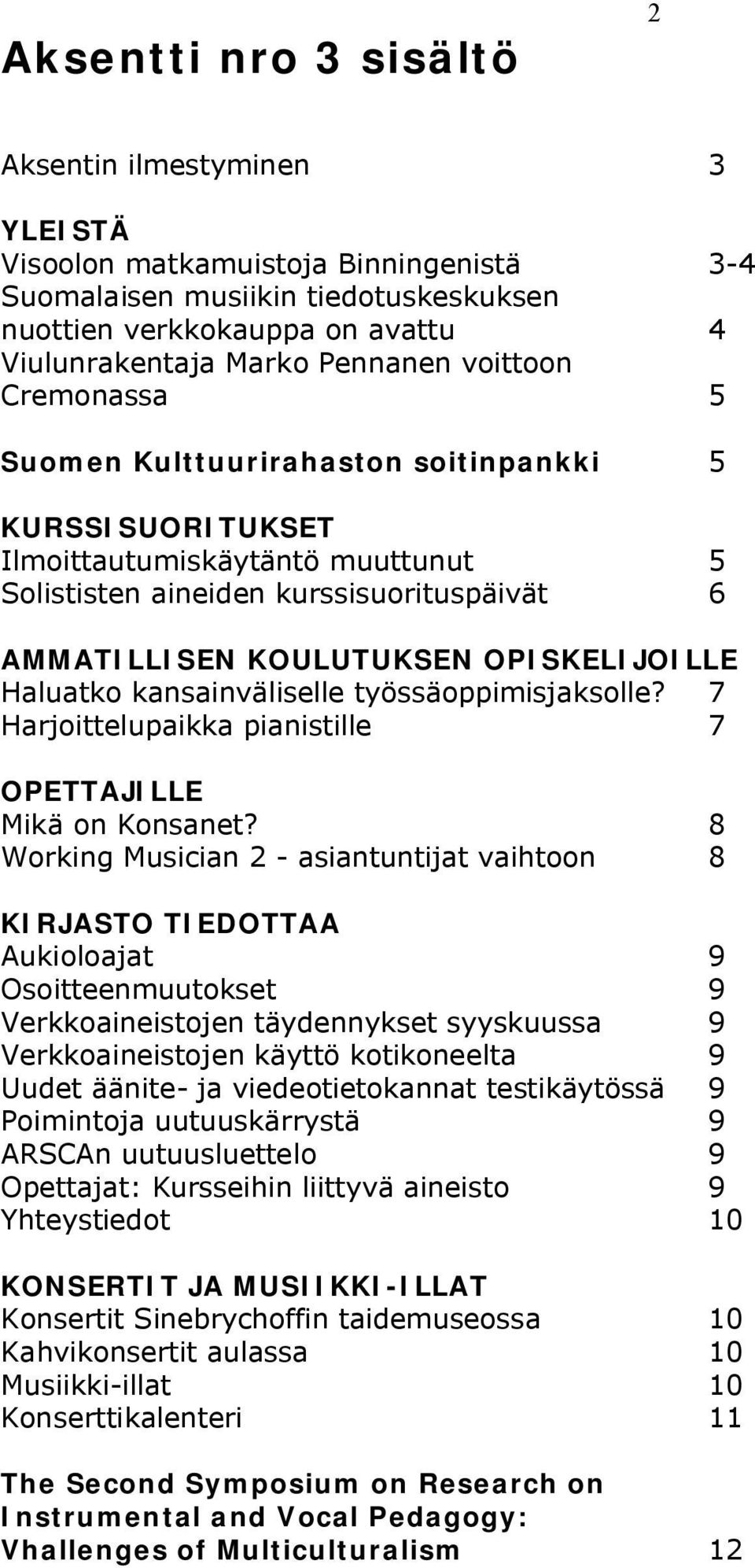 OPISKELIJOILLE Haluatko kansainväliselle työssäoppimisjaksolle? 7 Harjoittelupaikka pianistille 7 OPETTAJILLE Mikä on Konsanet?
