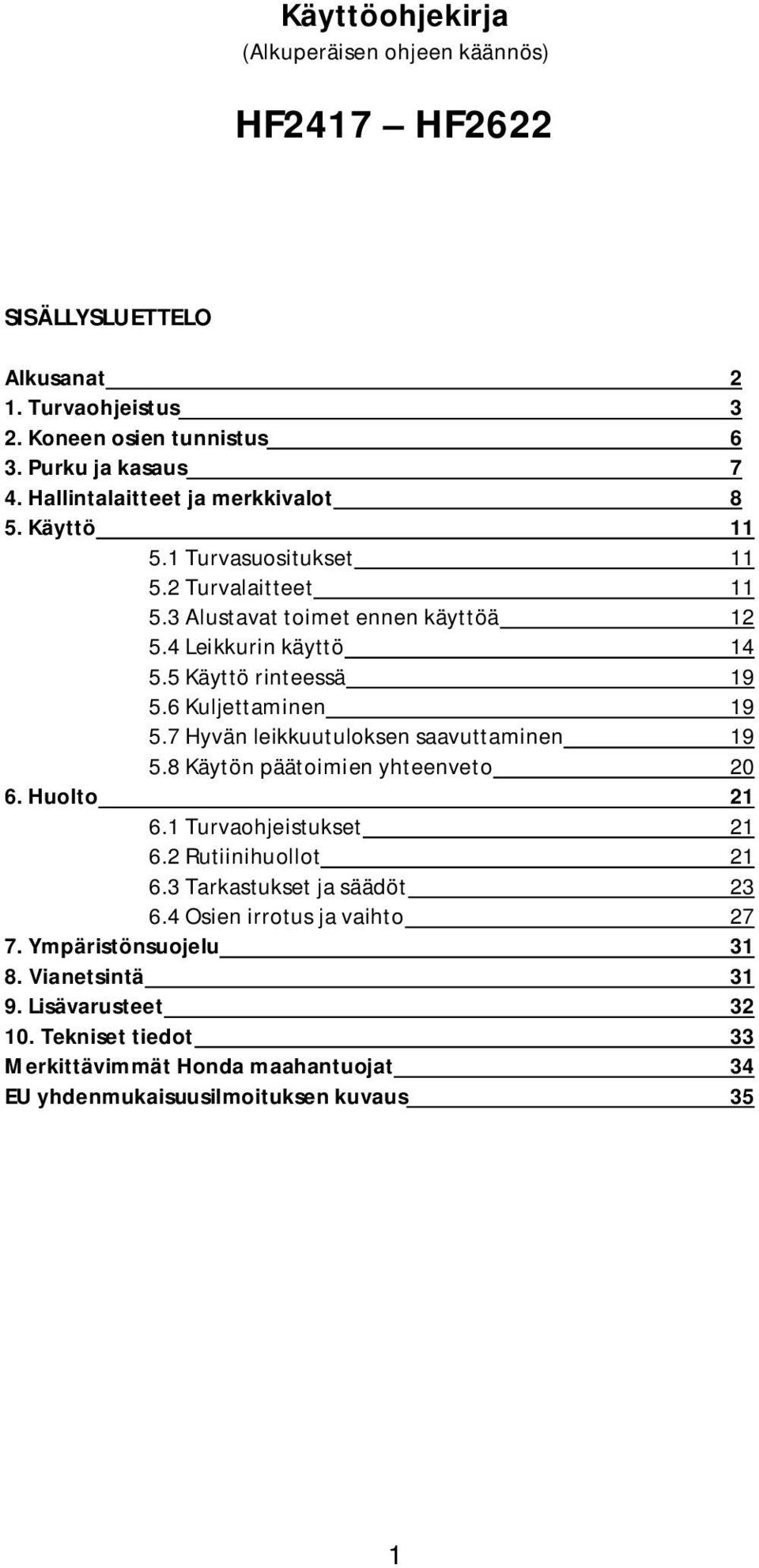 6 Kuljettaminen 19 5.7 Hyvän leikkuutuloksen saavuttaminen 19 5.8 Käytön päätoimien yhteenveto 20 6. Huolto 21 6.1 Turvaohjeistukset 21 6.2 Rutiinihuollot 21 6.