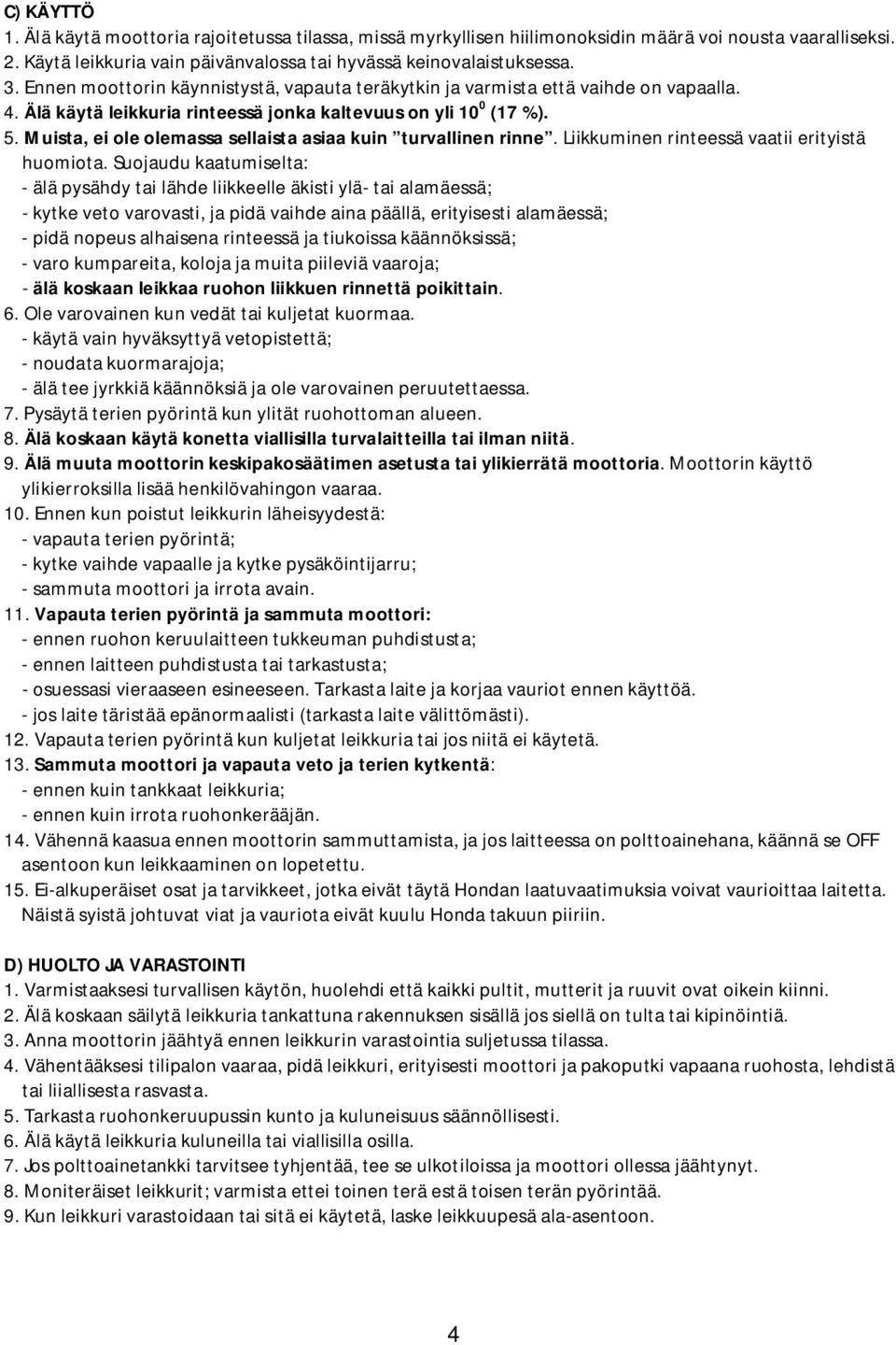 Muista, ei ole olemassa sellaista asiaa kuin turvallinen rinne. Liikkuminen rinteessä vaatii erityistä huomiota.