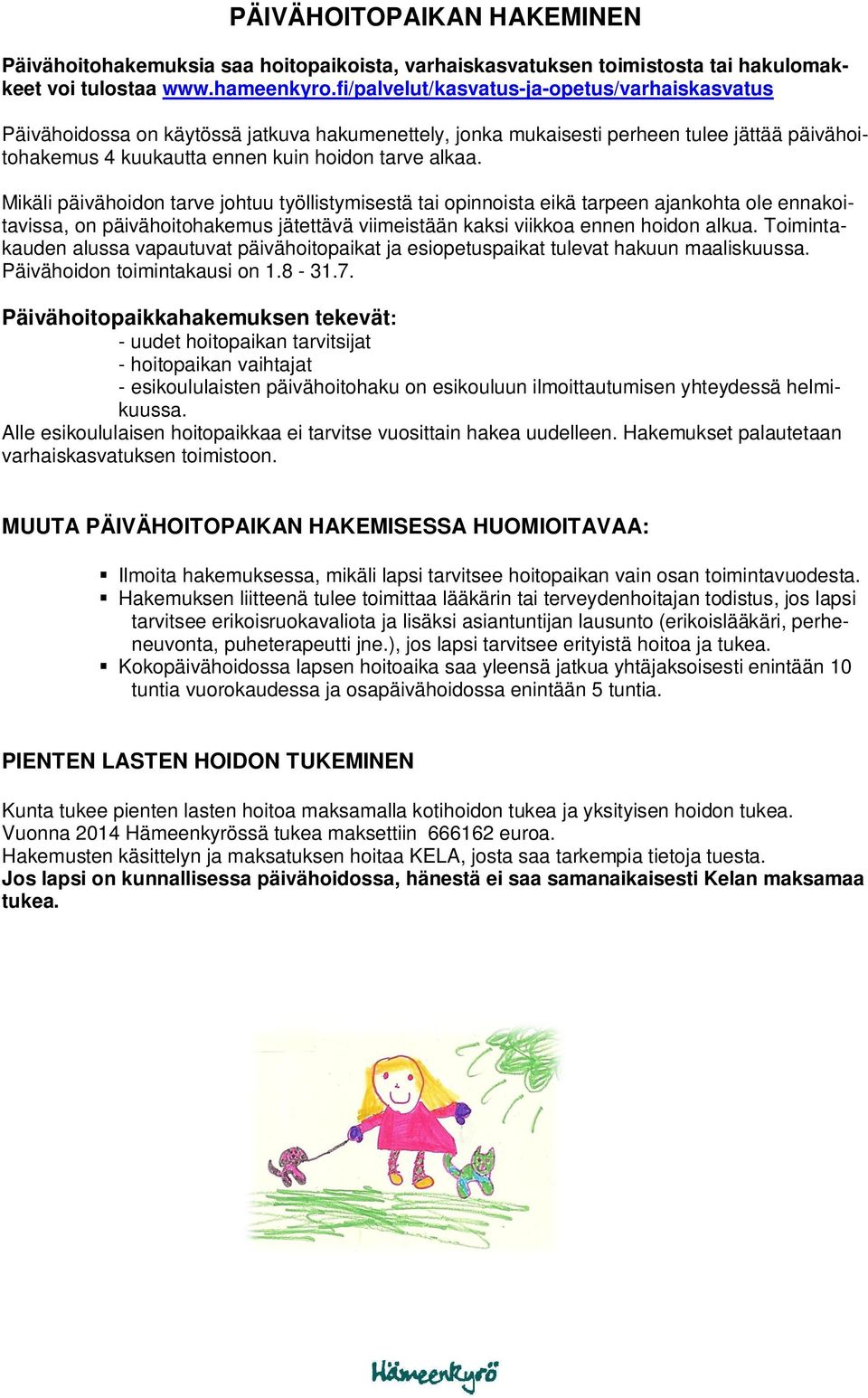 Mikäli päivähoidon tarve johtuu työllistymisestä tai opinnoista eikä tarpeen ajankohta ole ennakoitavissa, on päivähoitohakemus jätettävä viimeistään kaksi viikkoa ennen hoidon alkua.