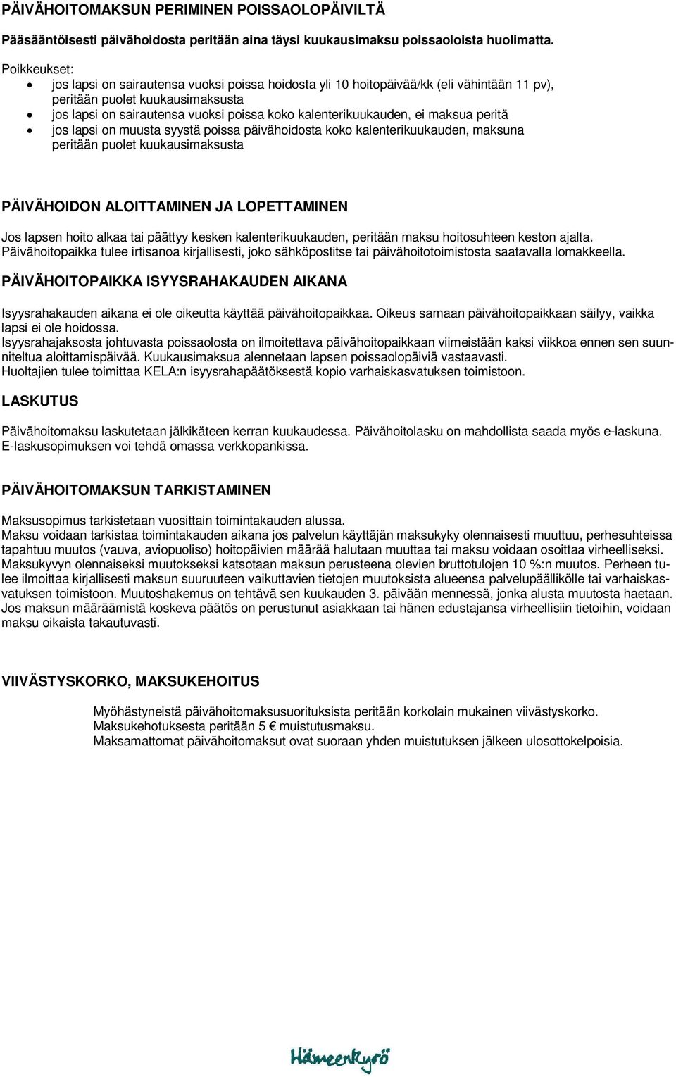 kalenterikuukauden, ei maksua peritä jos lapsi on muusta syystä poissa päivähoidosta koko kalenterikuukauden, maksuna peritään puolet kuukausimaksusta PÄIVÄHOIDON ALOITTAMINEN JA LOPETTAMINEN Jos
