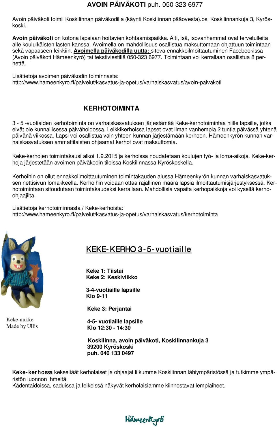 Avoimella on mahdollisuus osallistua maksuttomaan ohjattuun toimintaan sekä vapaaseen leikkiin.