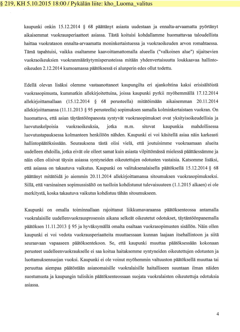 Tämä tapahtuisi, vaikka osaltamme kaavoittamattomalla alueella ("valkoinen alue") sijaitsevien vuokraoikeuksien vuokranmääräytymisperusteissa mitään yhdenvertaisuutta loukkaavaa hallintooikeuden 2.12.