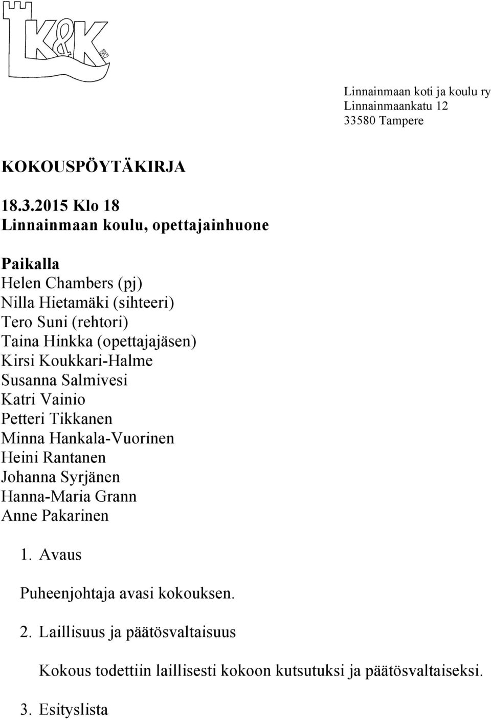 2015 Klo 18 Linnainmaan koulu, opettajainhuone Paikalla Helen Chambers (pj) Nilla Hietamäki (sihteeri) Tero Suni (rehtori) Taina Hinkka