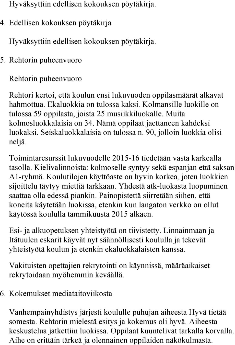 Kolmansille luokille on tulossa 59 oppilasta, joista 25 musiikkiluokalle. Muita kolmosluokkalaisia on 34. Nämä oppilaat jaettaneen kahdeksi luokaksi. Seiskaluokkalaisia on tulossa n.