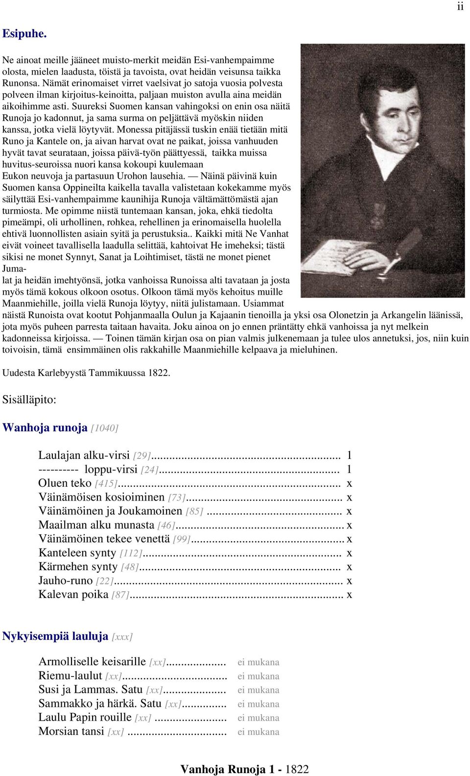 Suureksi Suomen kansan vahingoksi on enin osa näitä Runoja jo kadonnut, ja sama surma on peljättävä myöskin niiden kanssa, jotka vielä löytyvät.