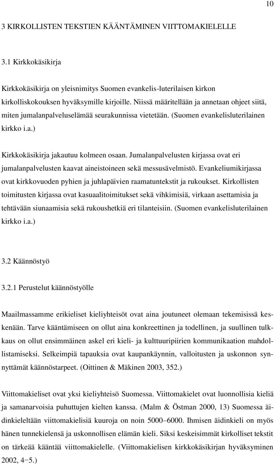 Jumalanpalvelusten kirjassa ovat eri jumalanpalvelusten kaavat aineistoineen sekä messusävelmistö. Evankeliumikirjassa ovat kirkkovuoden pyhien ja juhlapäivien raamatuntekstit ja rukoukset.